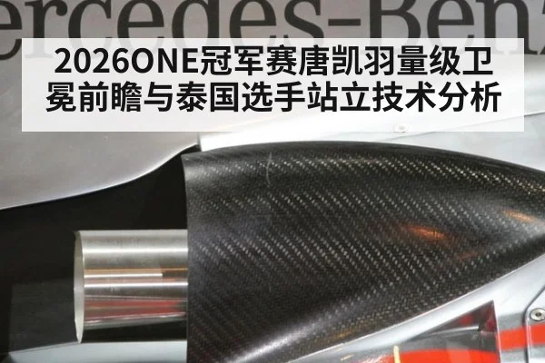 2026ONE冠军赛唐凯羽量级卫冕前瞻与泰国选手站立技术分析